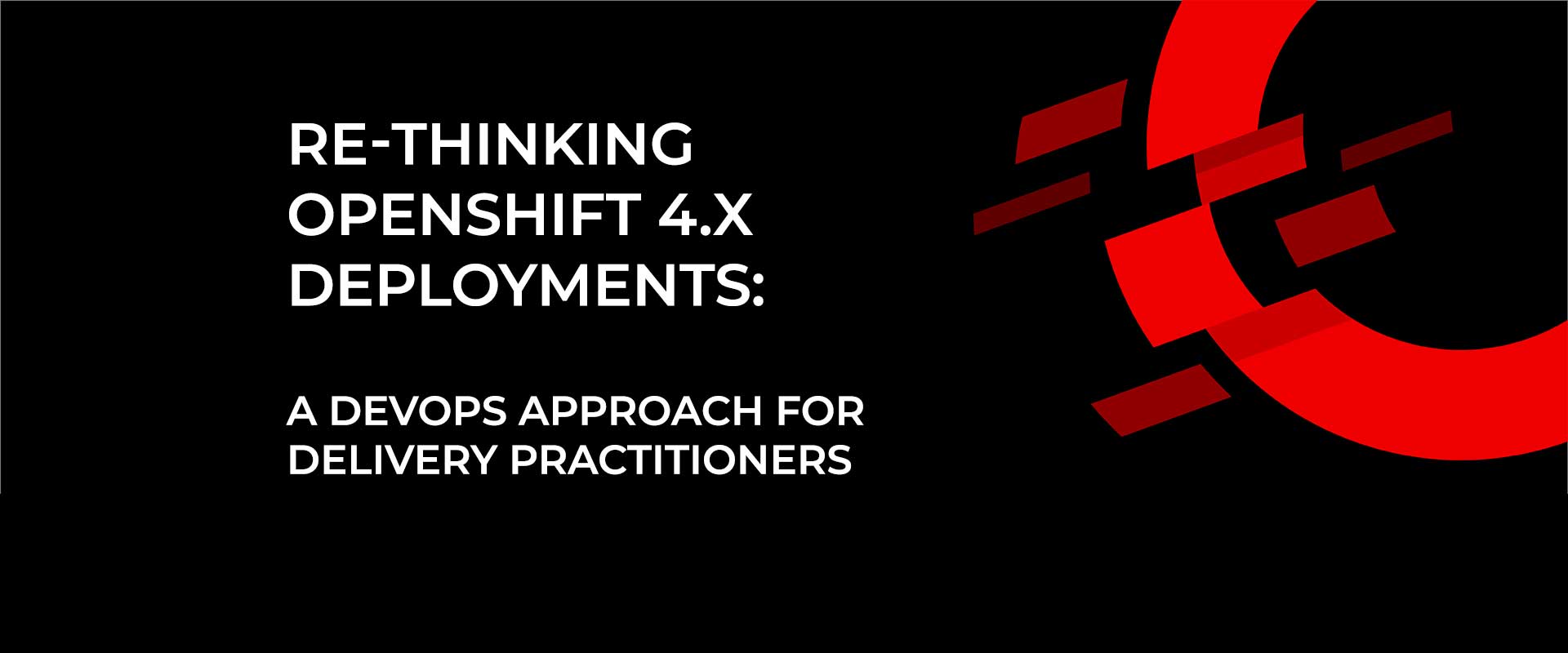 Re-thinking OpenShift 4.X Deployments: A DevOps approach for Delivery Practitioners